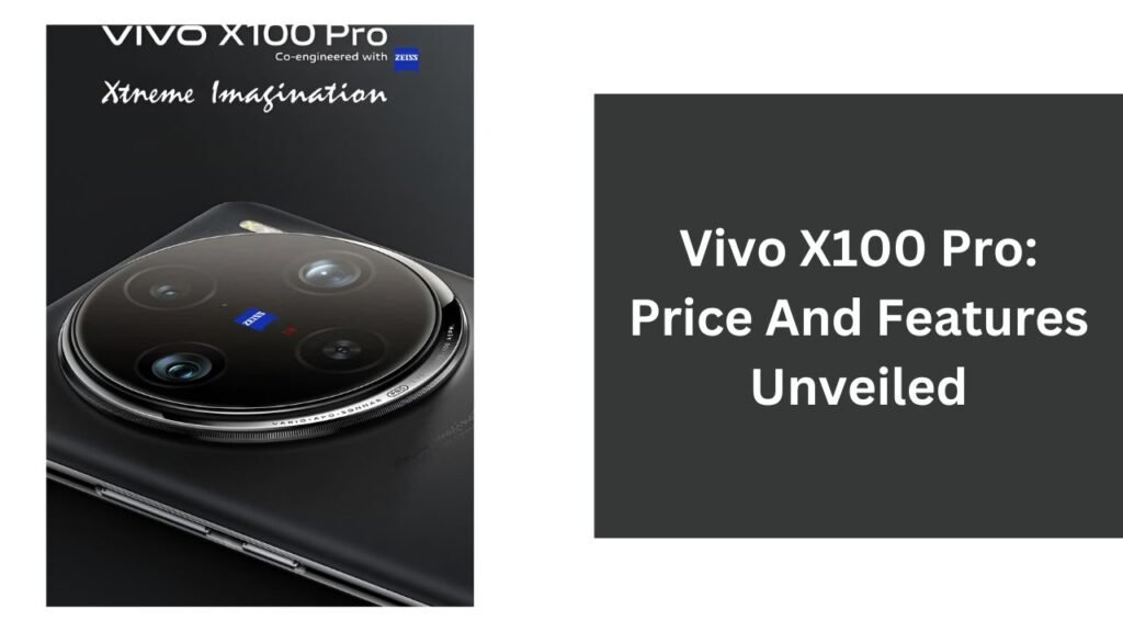 Vivo X100 Pro: Price And Features Unveiled Vivo X100 Pro: Price And Features Unveiled