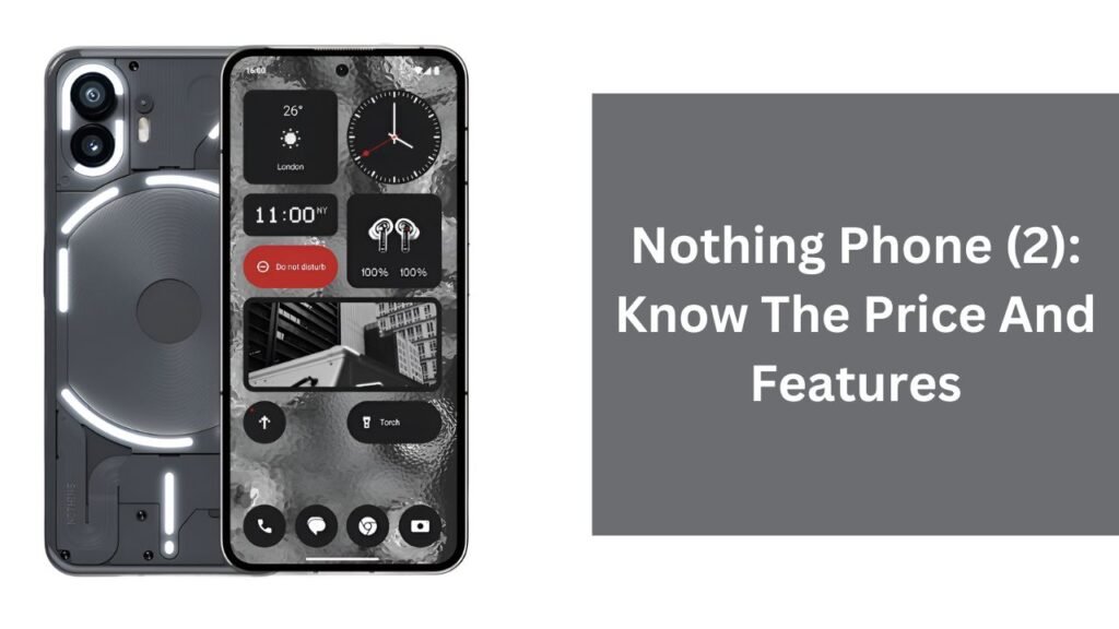 Nothing Phone (2): Know The Price And Features Nothing Phone (2): Know The Price And Features