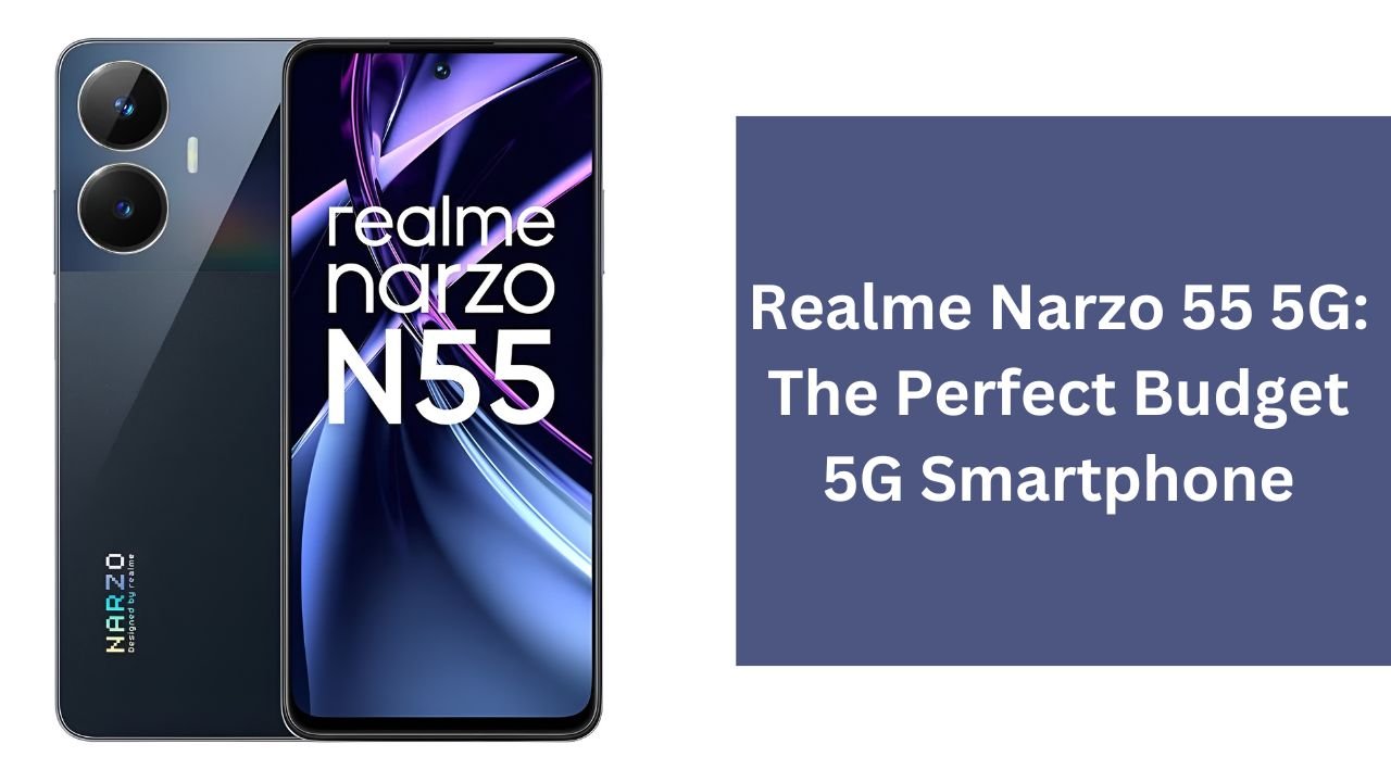 Realme Narzo 55 5G: The Perfect Budget 5G Smartphone