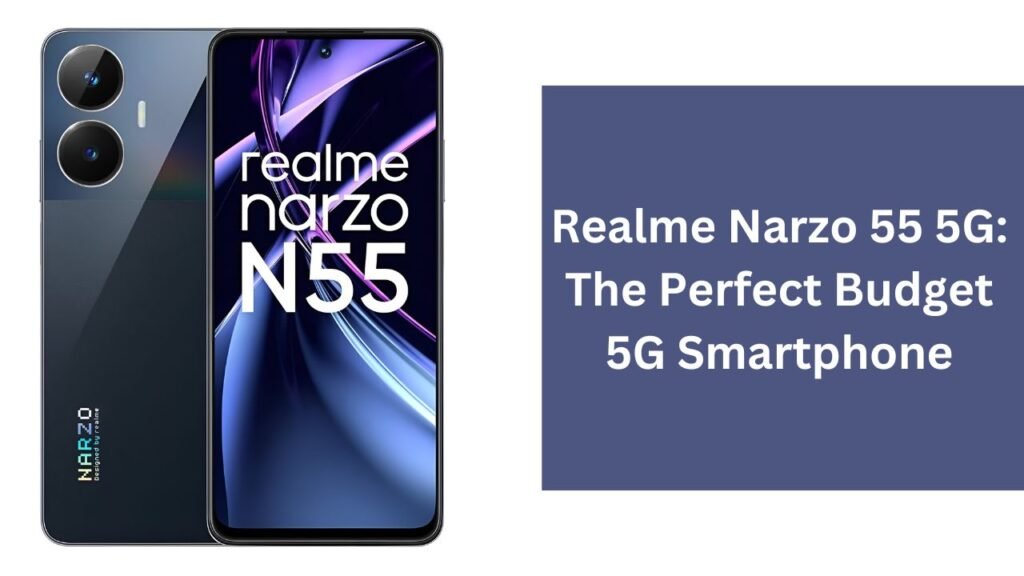 Realme Narzo 55 5G: The Perfect Budget 5G Smartphone Realme Narzo 55 5G: The Perfect Budget 5G Smartphone