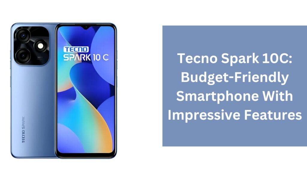 Tecno Spark 10C: Budget-Friendly Smartphone With Impressive Features Tecno Spark 10C: Budget-Friendly Smartphone With Impressive Features