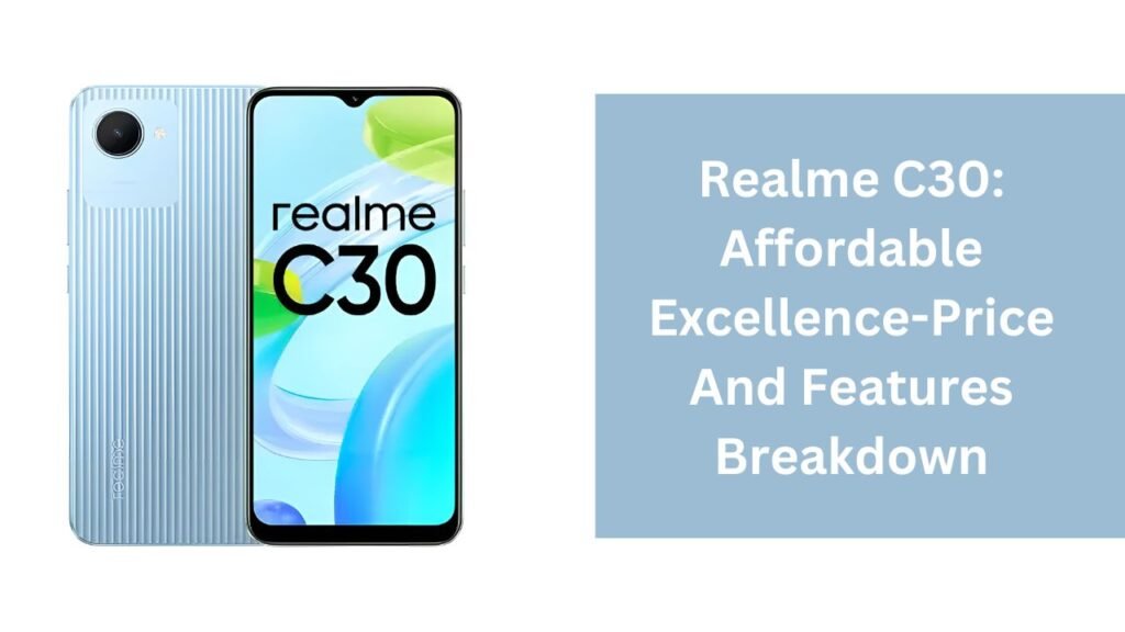Realme C30: Affordable Excellence-Price And Features Breakdown Realme C30: Affordable Excellence-Price And Features Breakdown