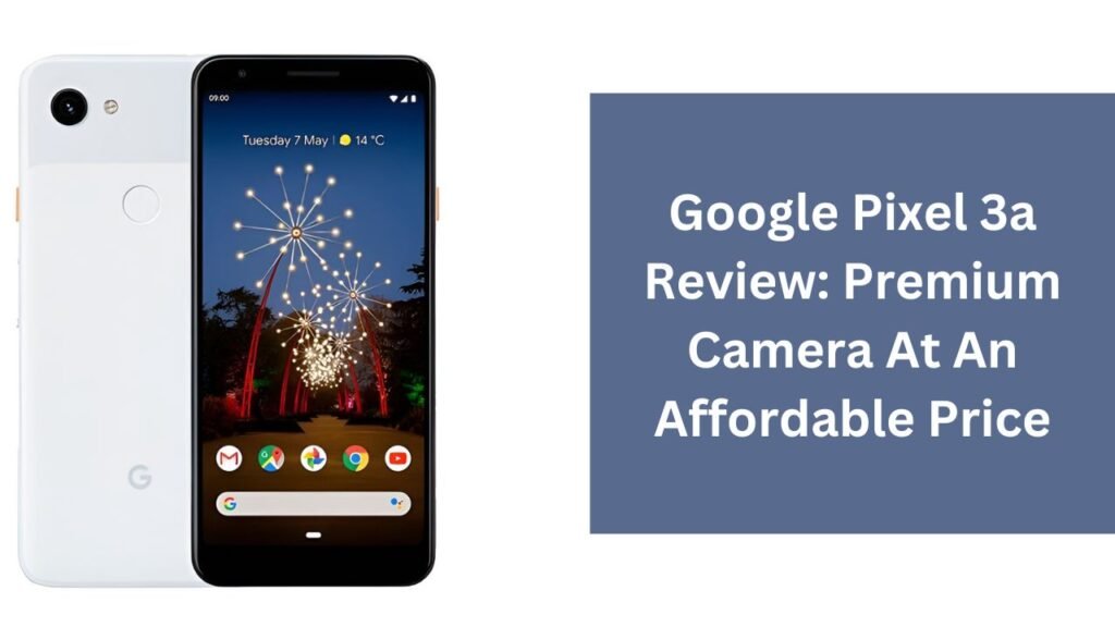 Google Pixel 3a Review: Premium Camera At An Affordable Price Google Pixel 3a Review: Premium Camera At An Affordable Price