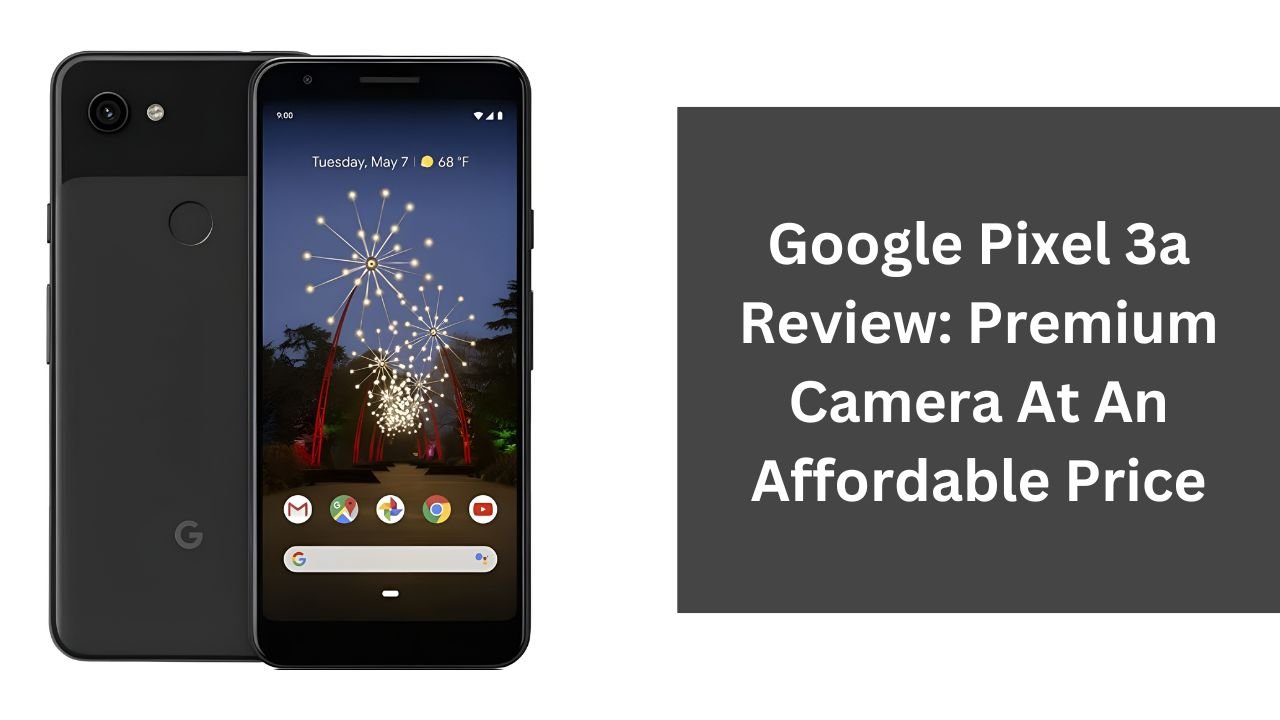 Google Pixel 3a Review: Premium Camera At An Affordable Price
