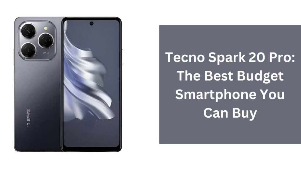 Tecno Spark 20 Pro: The Best Budget Smartphone You Can Buy Tecno Spark 20 Pro: The Best Budget Smartphone You Can Buy