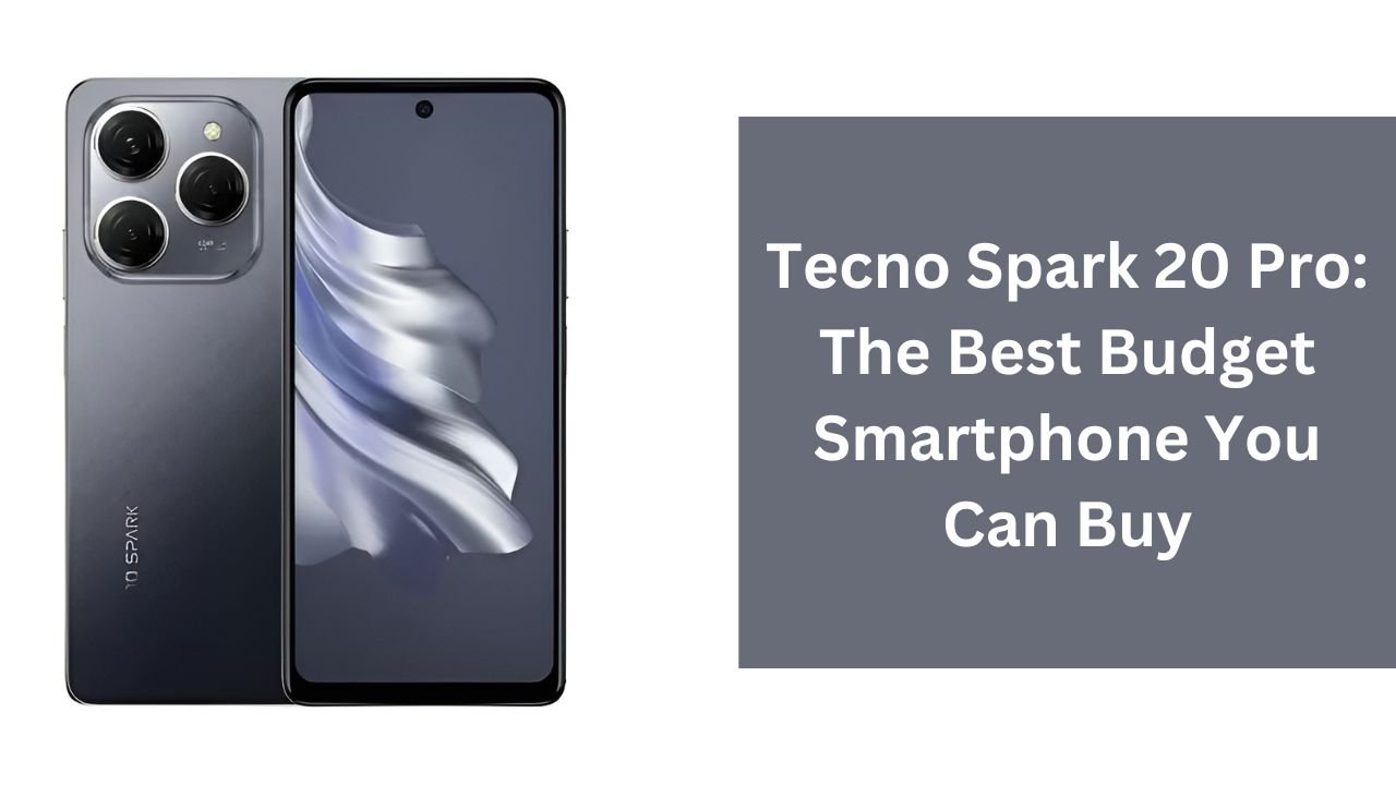 Tecno Spark 20 Pro: The Best Budget Smartphone You Can Buy