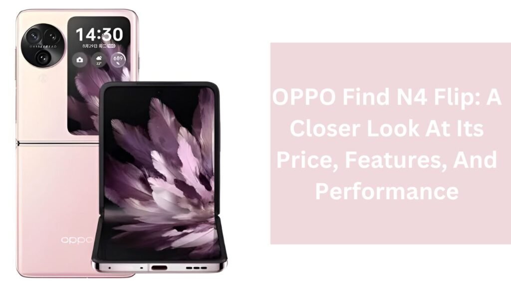 OPPO Find N4 Flip: A Closer Look At Its Price, Features, And Performance