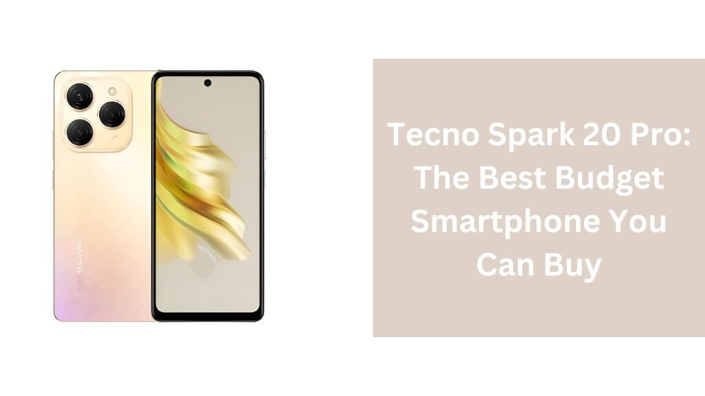 Tecno Spark 20 Pro: The Best Budget Smartphone You Can Buy Tecno Spark 20 Pro: The Best Budget Smartphone You Can Buy