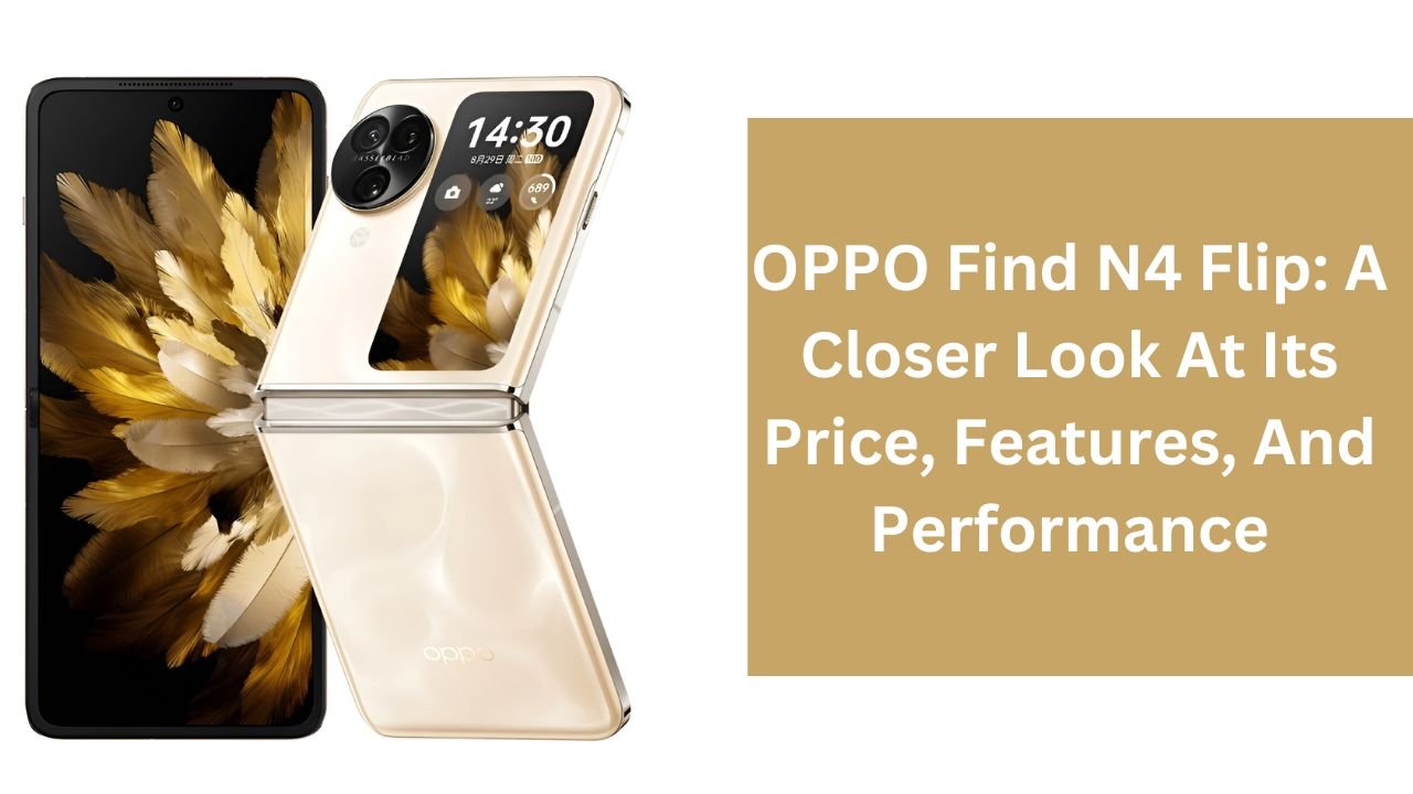 OPPO Find N4 Flip: A Closer Look At Its Price, Features, And Performance