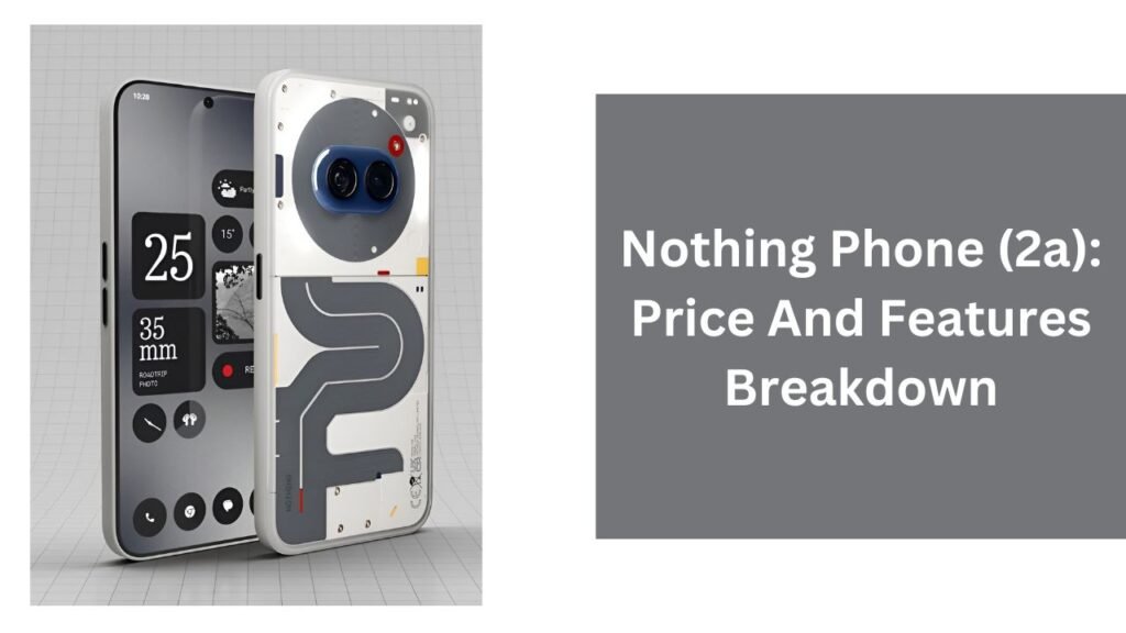 Nothing Phone (2a): Price And Features Breakdown Nothing Phone (2a): Price And Features Breakdown