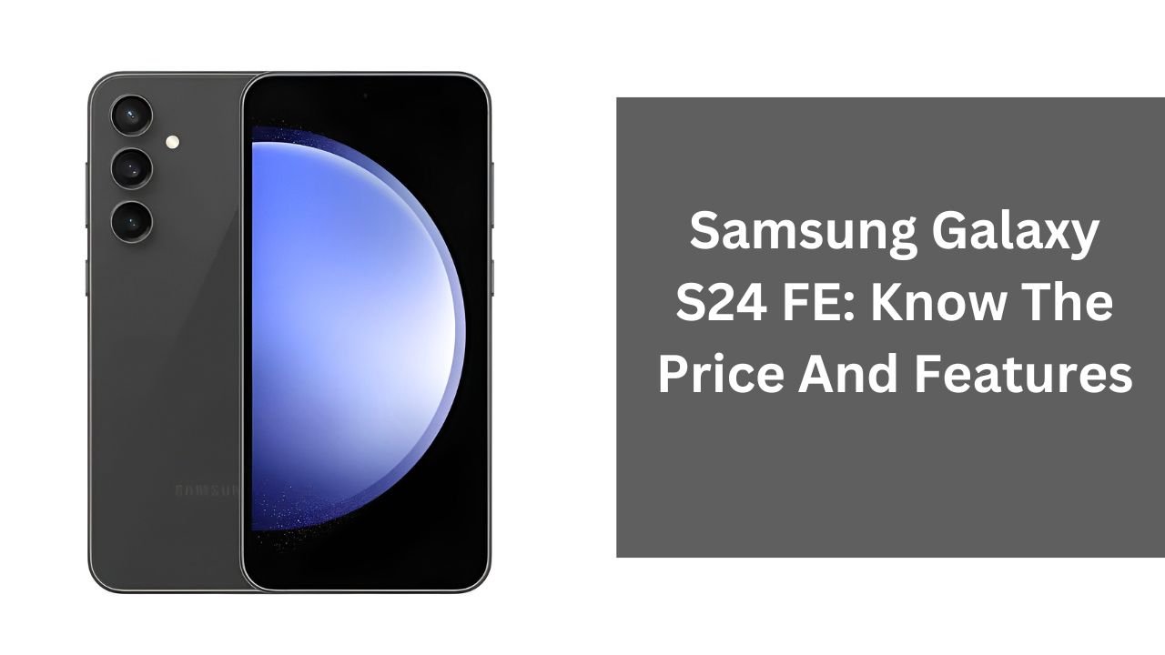 Samsung Galaxy S24 FE: Know The Price And Features