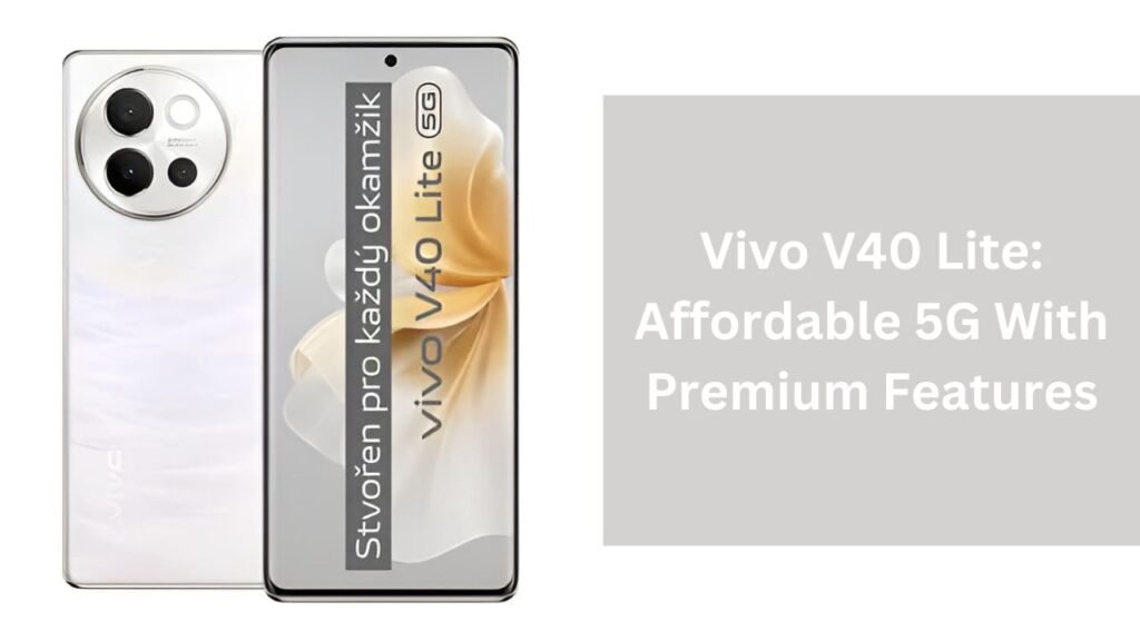 Vivo V40 Lite: Affordable 5G With Premium Features Vivo V40 Lite: Affordable 5G With Premium Features