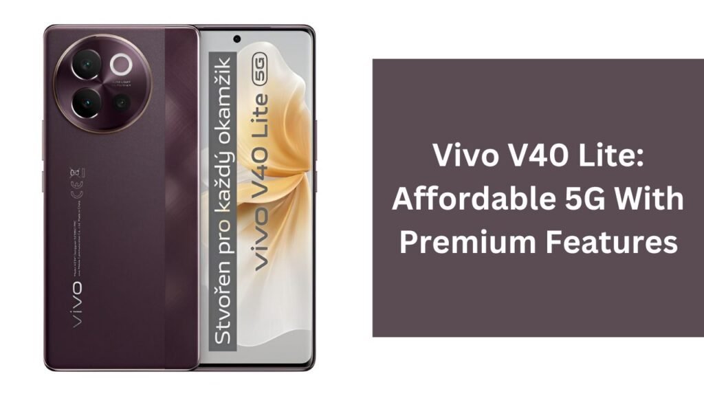 Vivo V40 Lite: Affordable 5G With Premium Features Vivo V40 Lite: Affordable 5G With Premium Features