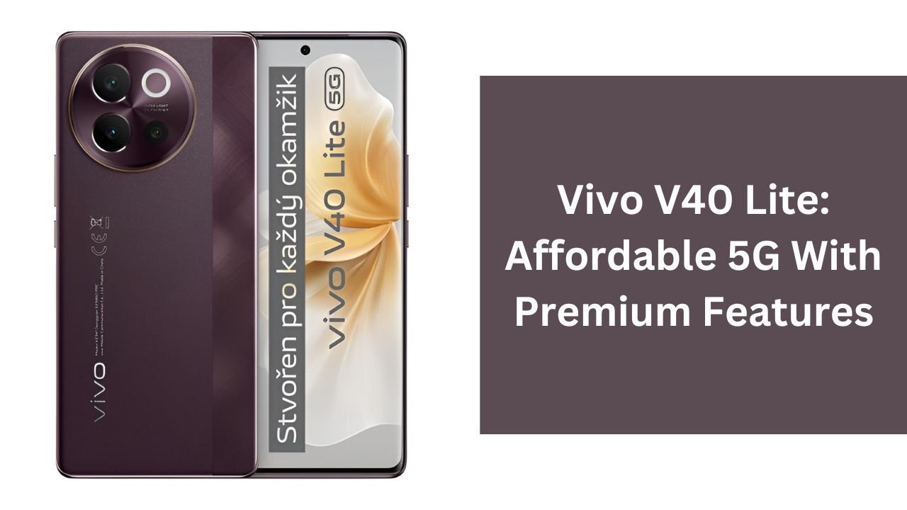 Vivo V40 Lite: Affordable 5G With Premium Features