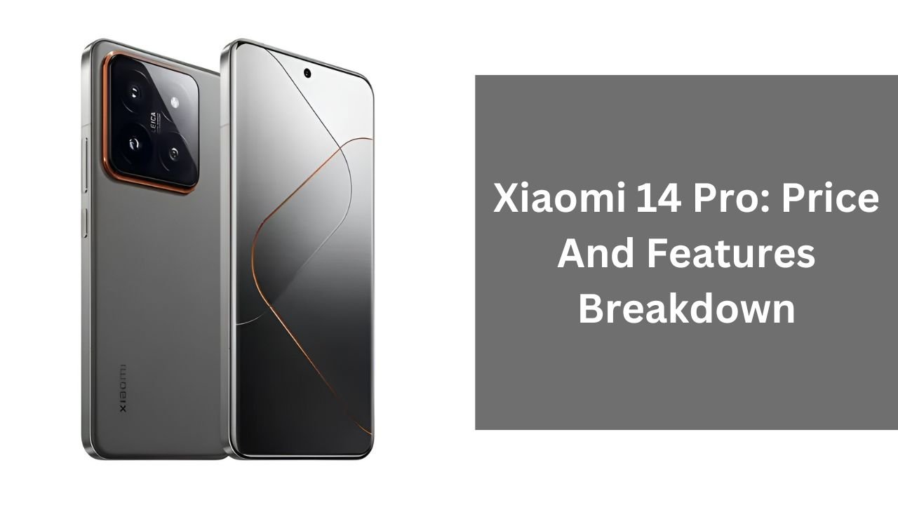 Xiaomi 14 Pro: Price And Features Breakdown