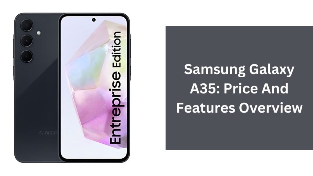 Samsung Galaxy A35: Price And Features Overview Samsung Galaxy A35: Price And Features Overview
