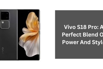 Vivo S18 Pro: A Perfect Blend Of Power And Style