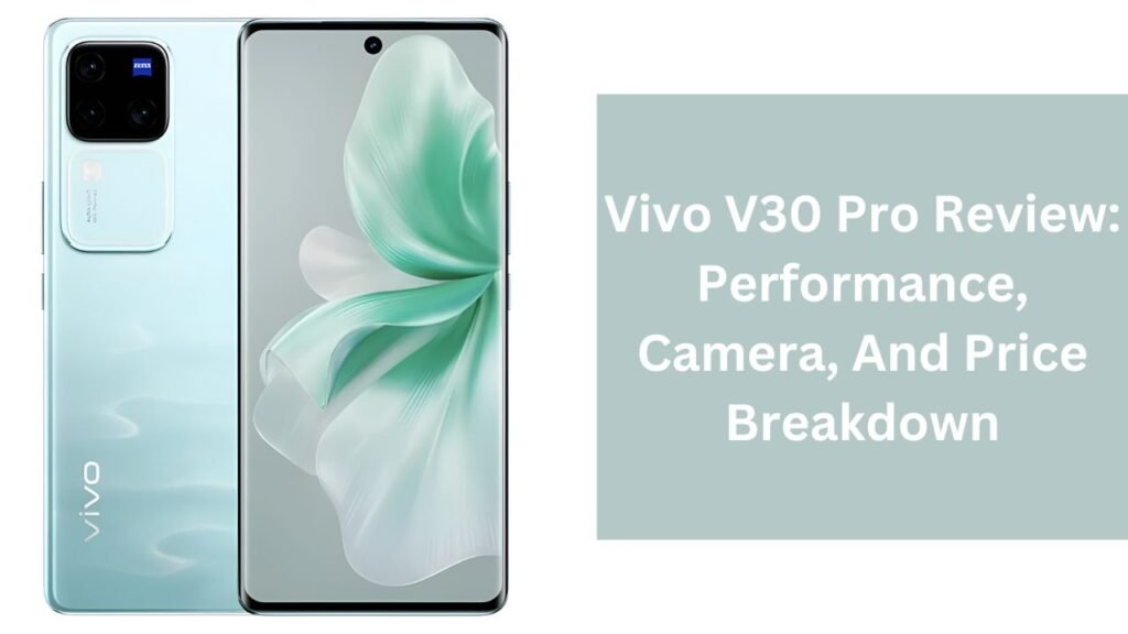 Vivo V30 Pro Review: Performance, Camera, And Price Breakdown Vivo V30 Pro Review: Performance, Camera, And Price Breakdown
