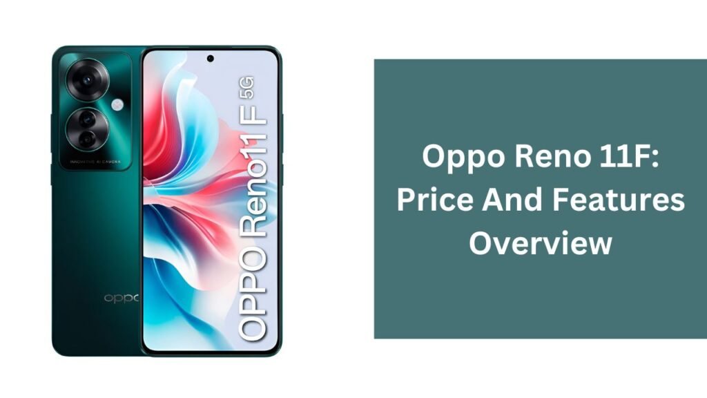 Oppo Reno 11F: Price And Features Overview Oppo Reno 11F: Price And Features Overview