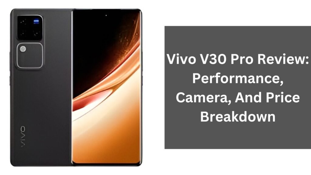 Vivo V30 Pro Review: Performance, Camera, And Price Breakdown Vivo V30 Pro Review: Performance, Camera, And Price Breakdown
