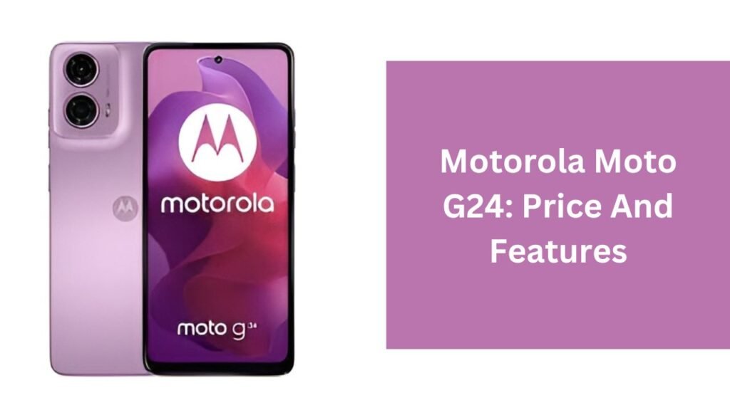 Motorola Moto G24: Price And Features Motorola Moto G24: Price And Features