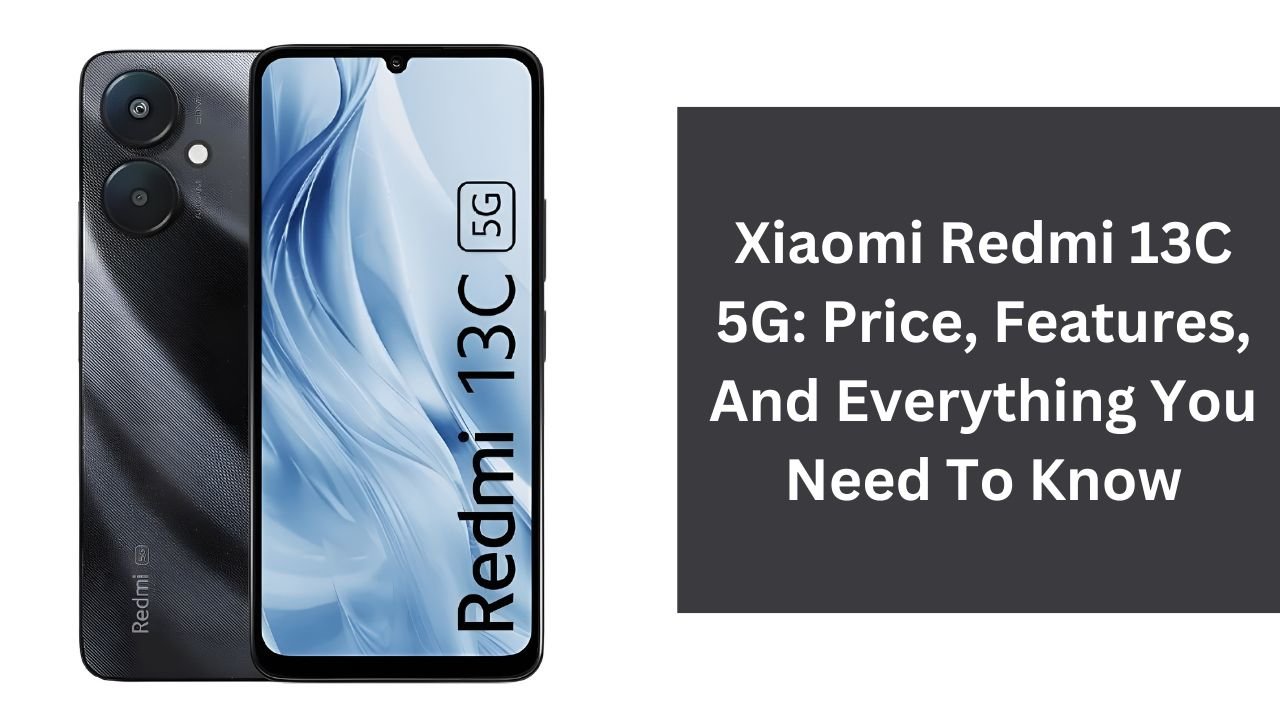 Xiaomi Redmi 13C 5G: Price, Features, And Everything You Need To Know