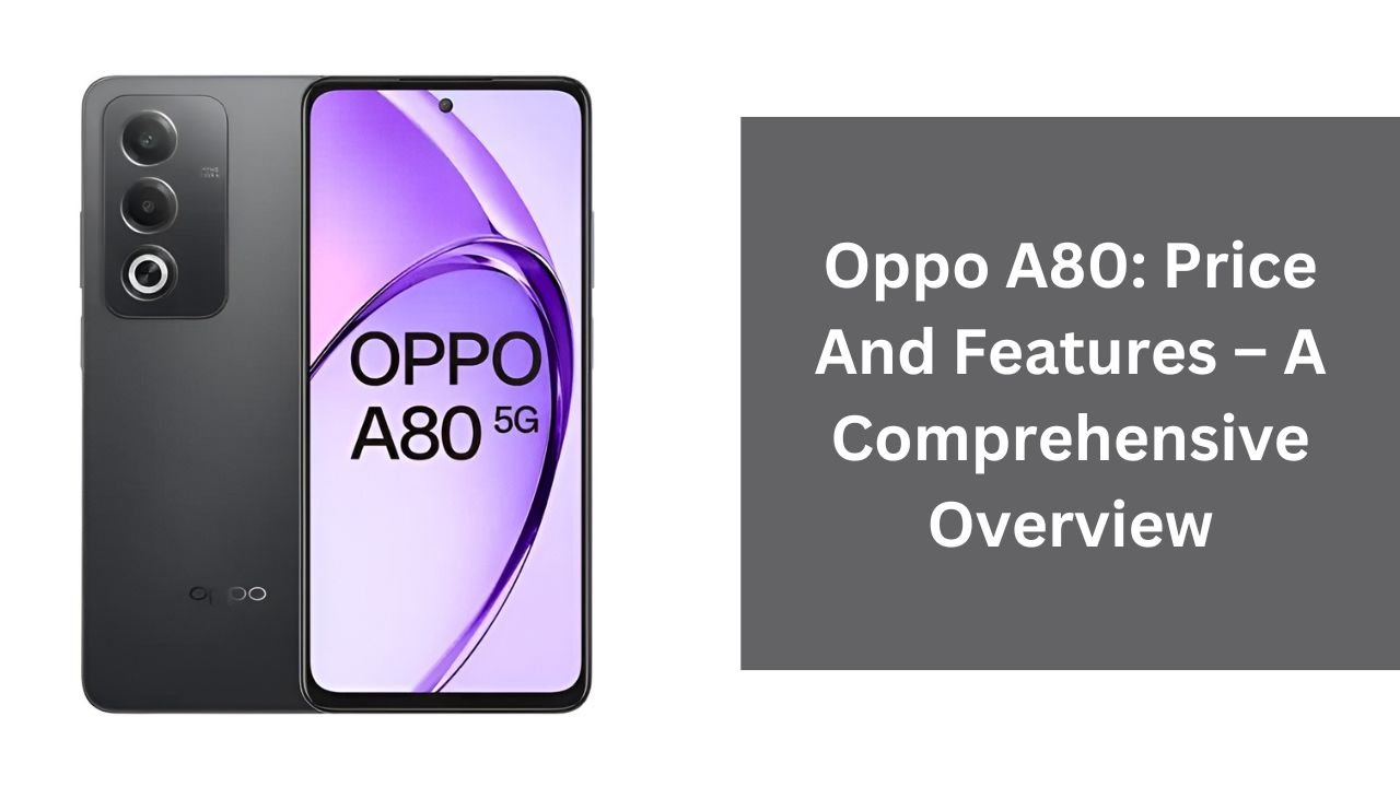 Oppo A80: Price And Features – A Comprehensive Overview