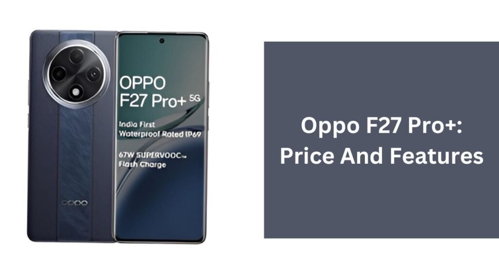 Oppo F27 Pro+: Price And Features Oppo F27 Pro+: Price And Features