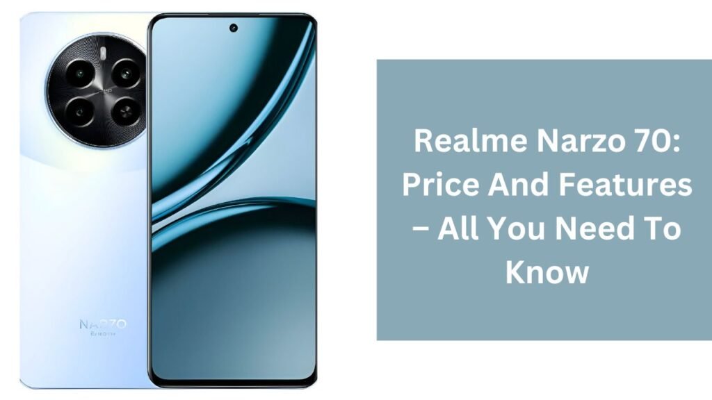 Realme Narzo 70: Price And Features – All You Need To Know Realme Narzo 70: Price And Features – All You Need To Know
