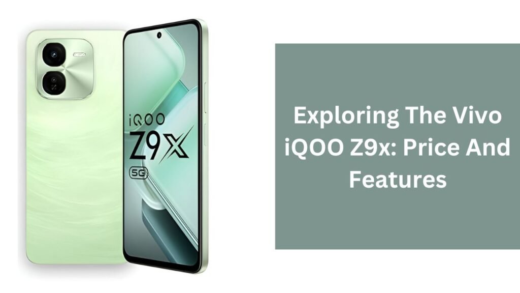 Exploring The Vivo iQOO Z9x: Price And Features