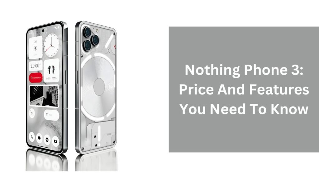 Nothing Phone 3: Price And Features You Need To Know