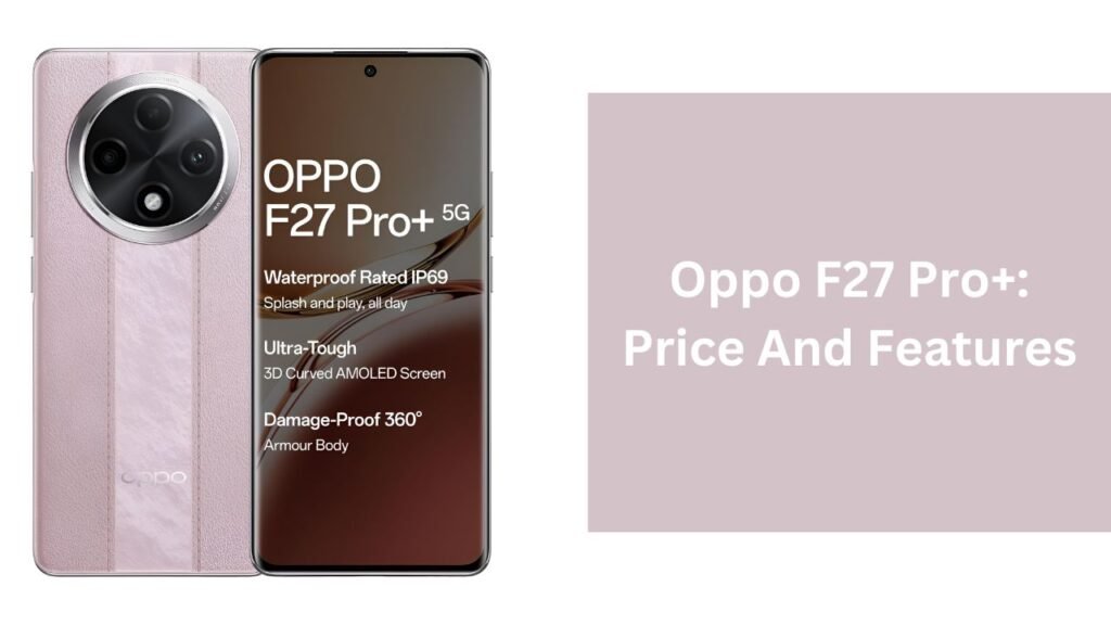 Oppo F27 Pro+: Price And Features Oppo F27 Pro+: Price And Features