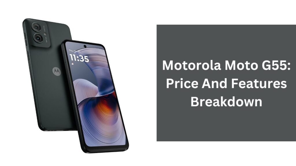 Motorola Moto G55: Price And Features Breakdown Motorola Moto G55: Price And Features Breakdown