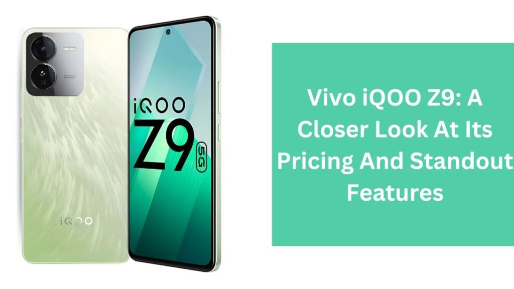 Vivo iQOO Z9: A Closer Look At Its Pricing And Standout Features Vivo iQOO Z9: A Closer Look At Its Pricing And Standout Features