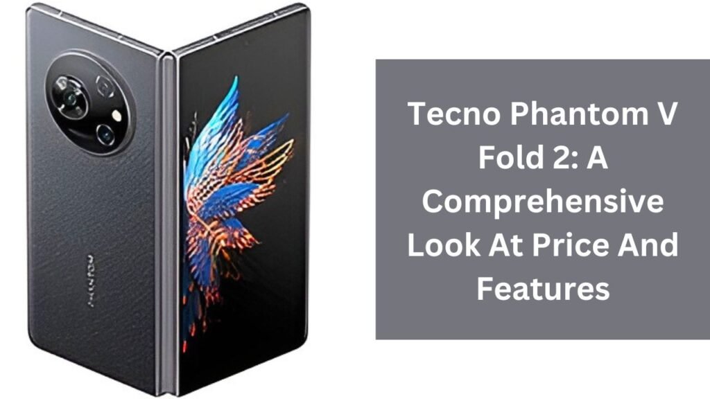 Tecno Phantom V Fold 2: A Comprehensive Look At Price And Features Tecno Phantom V Fold 2: A Comprehensive Look At Price And Features