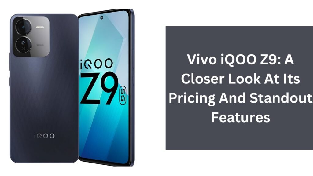 Vivo iQOO Z9: A Closer Look At Its Pricing And Standout Features Vivo iQOO Z9: A Closer Look At Its Pricing And Standout Features