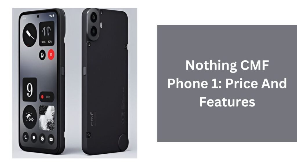 Nothing CMF Phone 1: Price And Features