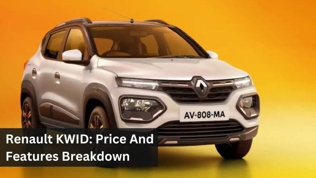 Renault KWID: Price And Features Breakdown Renault KWID: Price And Features Breakdown