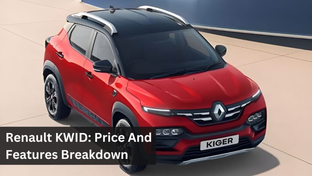 Renault KWID: Price And Features Breakdown Renault KWID: Price And Features Breakdown