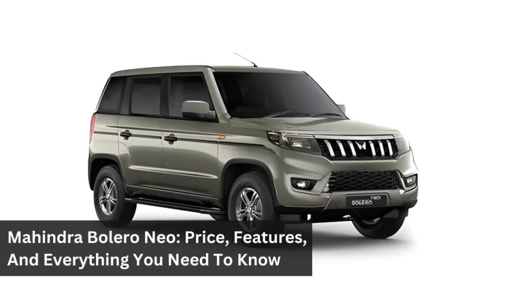 Mahindra Bolero Neo: Price, Features, And Everything You Need To Know Mahindra Bolero Neo: Price, Features, And Everything You Need To Know