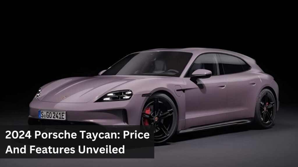 2024 Porsche Taycan: Price And Features Unveiled 2024 Porsche Taycan: Price And Features Unveiled