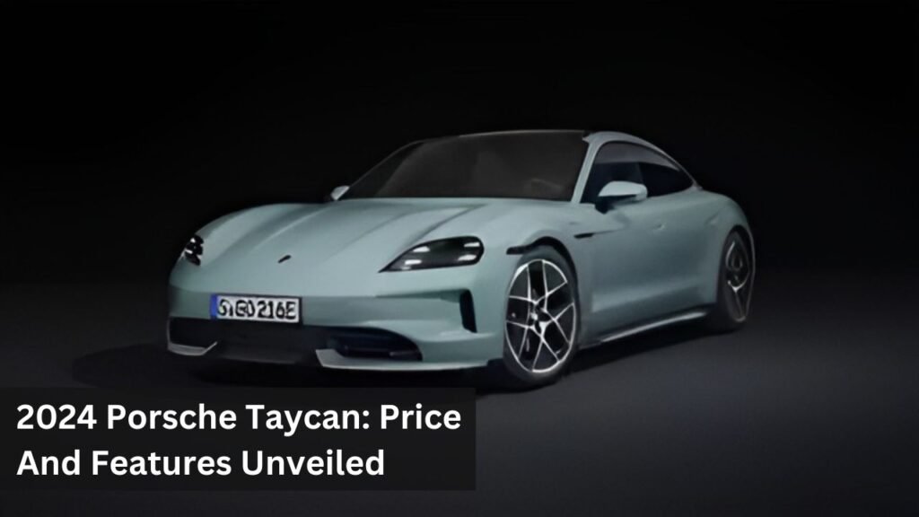 2024 Porsche Taycan: Price And Features Unveiled 2024 Porsche Taycan: Price And Features Unveiled