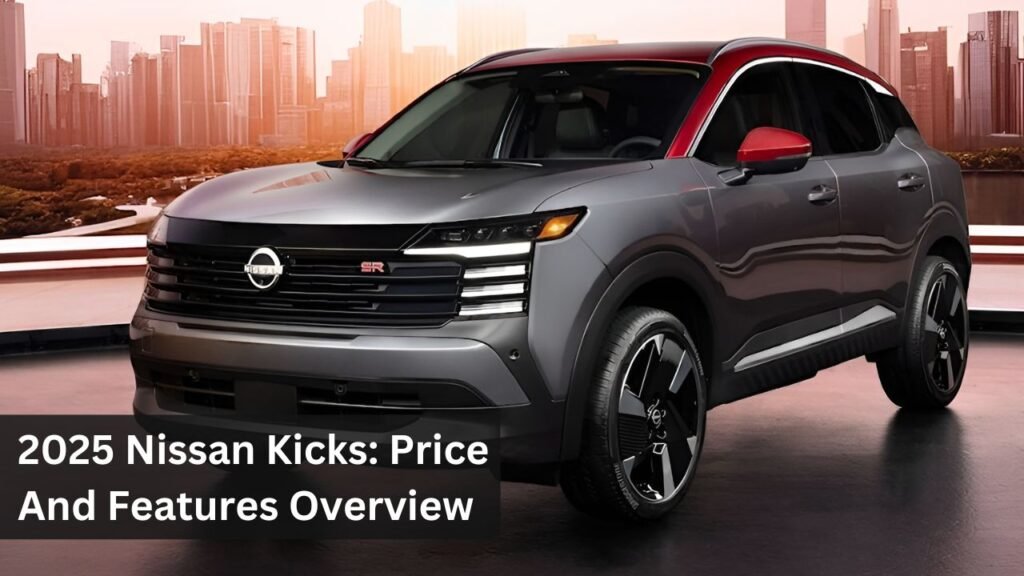2025 Nissan Kicks: Price And Features Overview 2025 Nissan Kicks: Price And Features Overview
