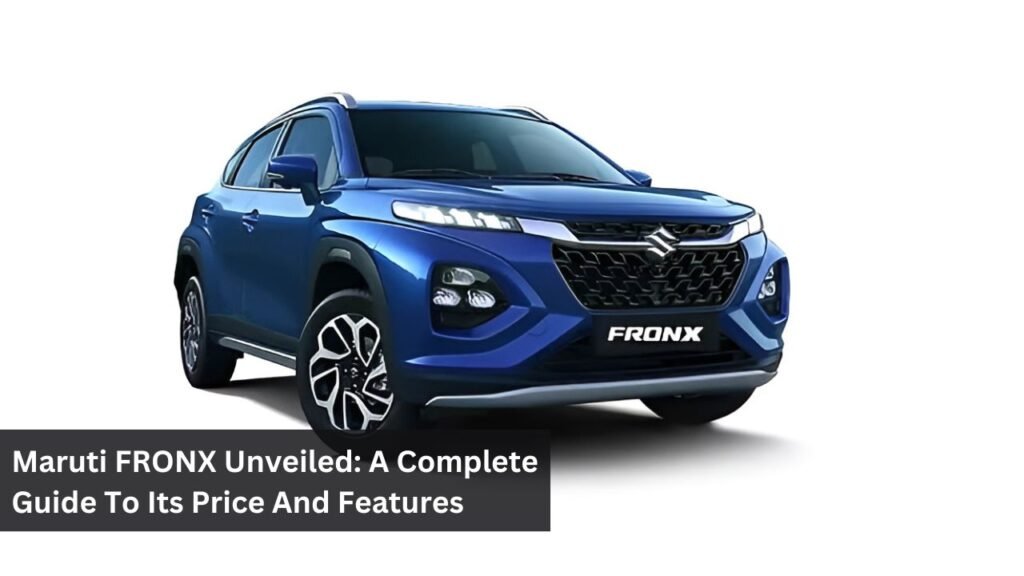Maruti FRONX Unveiled: A Complete Guide To Its Price And Features Maruti FRONX Unveiled: A Complete Guide To Its Price And Features