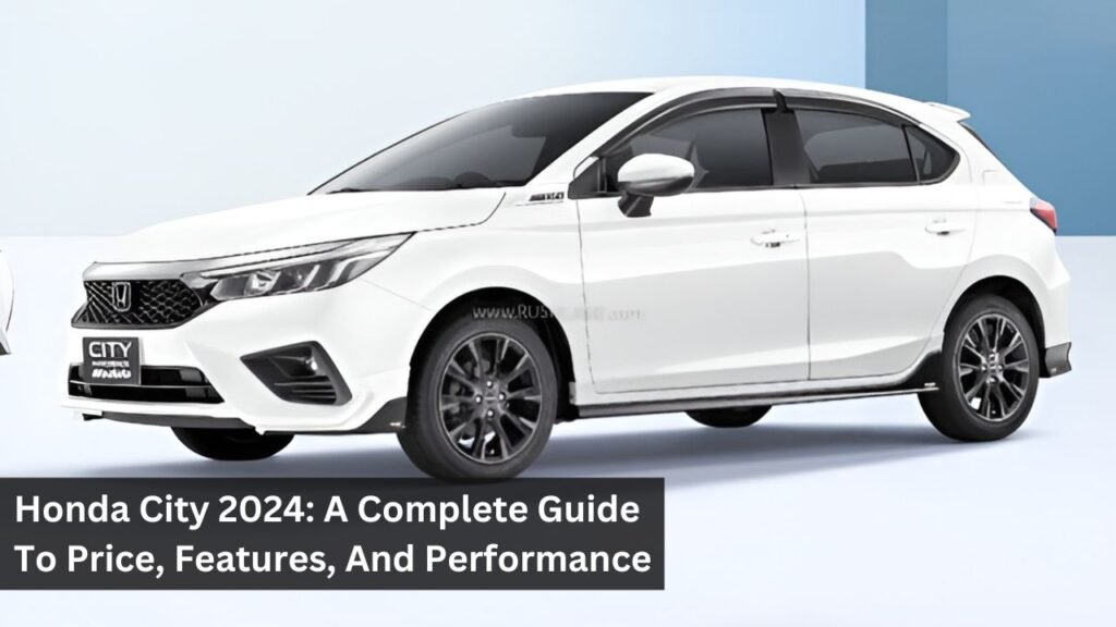 Honda City 2024: A Complete Guide To Price, Features, And Performance