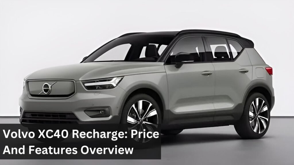 Volvo XC40 Recharge: Price And Features Overview Volvo XC40 Recharge: Price And Features Overview