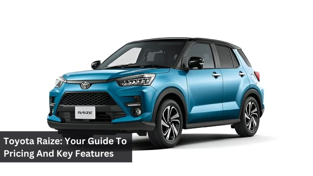 Toyota Raize: Your Guide To Pricing And Key Features Toyota Raize: Your Guide To Pricing And Key Features
