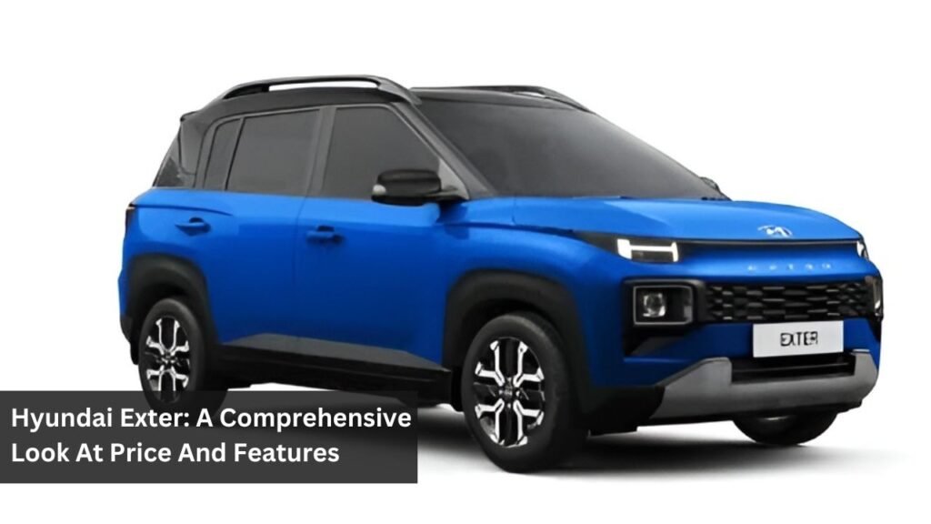 Hyundai Exter: A Comprehensive Look At Price And Features Hyundai Exter: A Comprehensive Look At Price And Features
