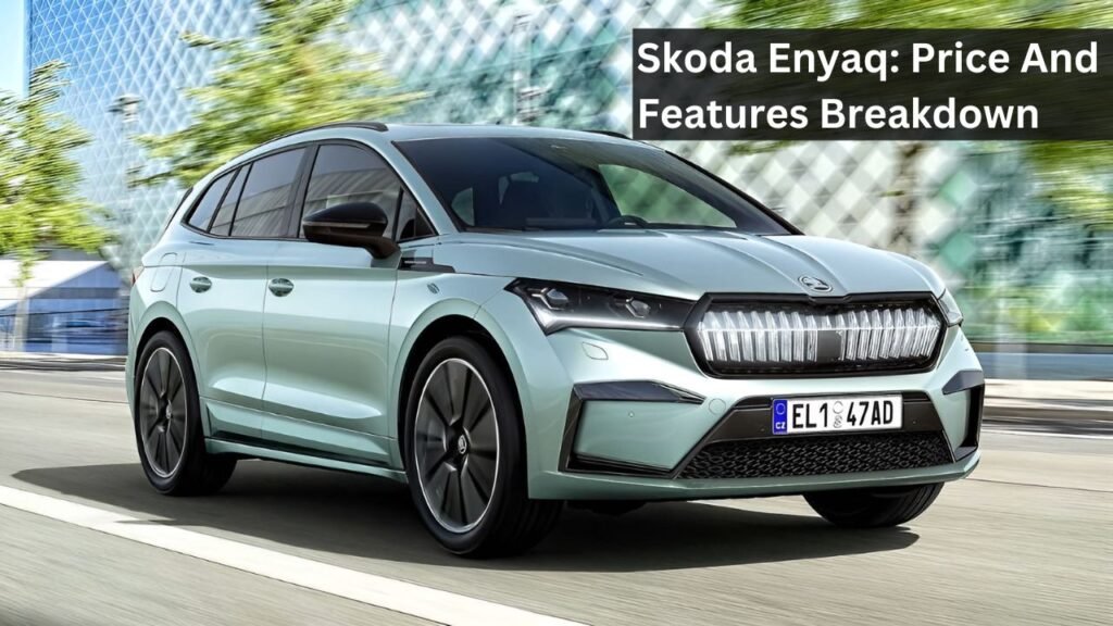 Skoda Enyaq: Price And Features Breakdown Skoda Enyaq: Price And Features Breakdown