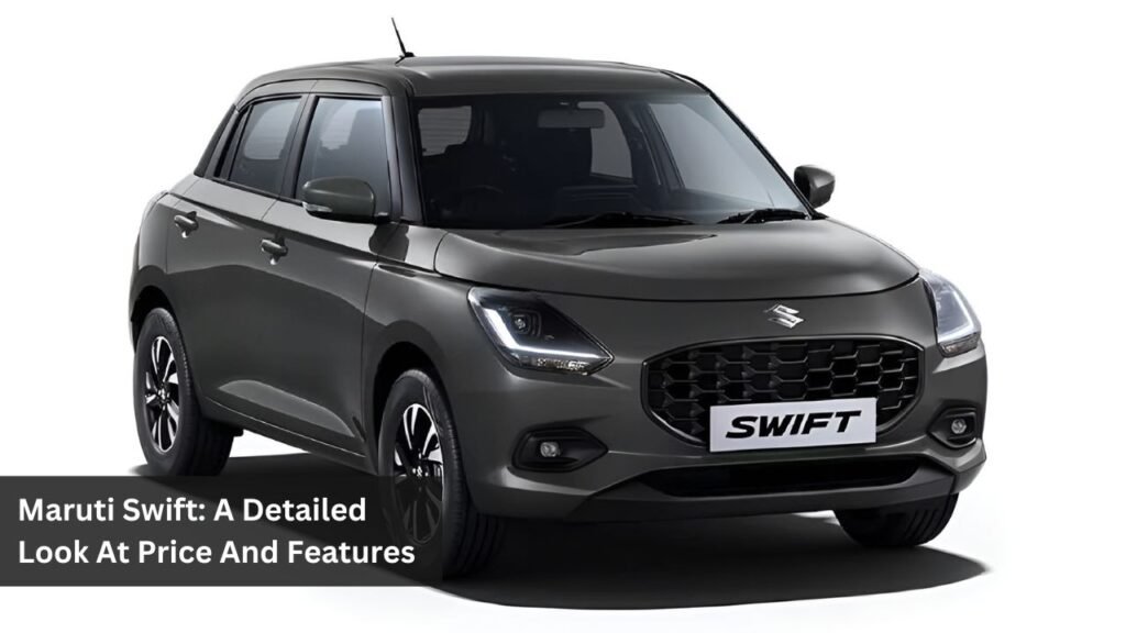 Maruti Swift: A Detailed Look At Price And Features Maruti Swift: A Detailed Look At Price And Features